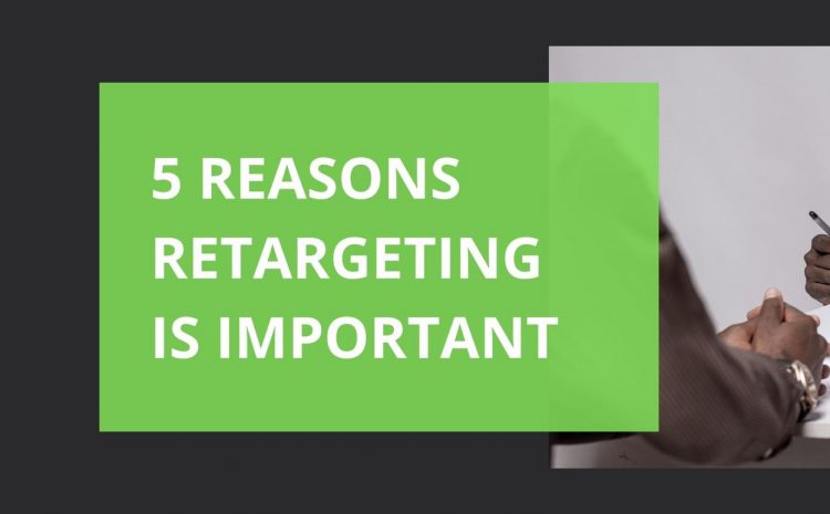  Why Retargeting is important in your business
